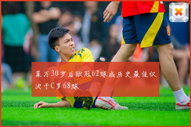莱万30岁后欧冠62球成历史最佳仅次于C罗68球