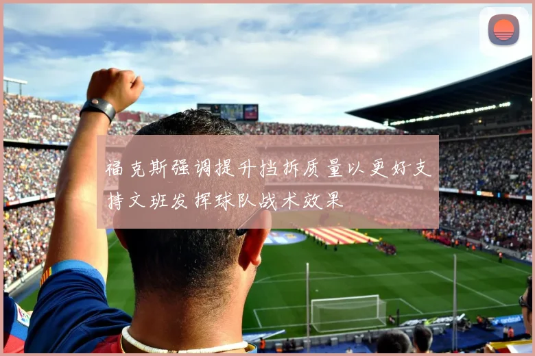 福克斯强调提升挡拆质量以更好支持文班发挥球队战术效果